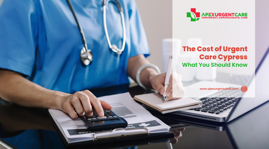 The Cost of Urgent Care Cypress: What You Should Know