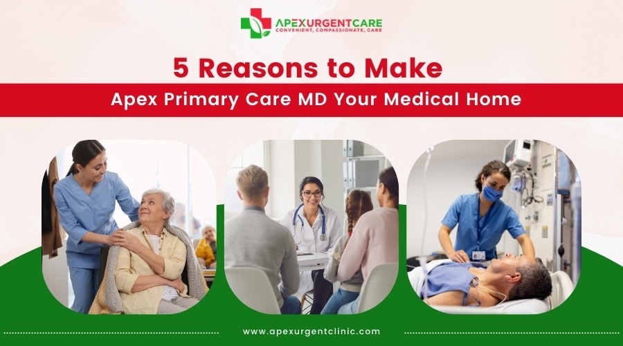 5 Reasons to Make Apex Primary Care MD Your Medical Home