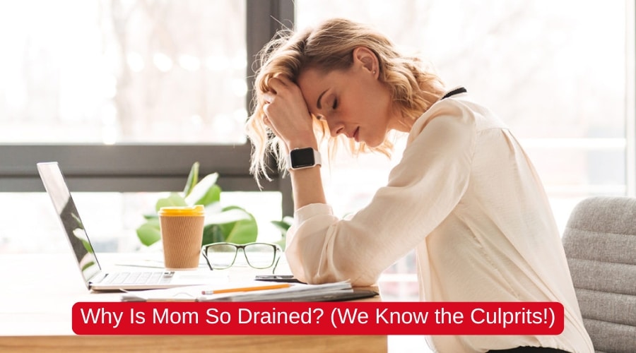 Why Is Mom So Drained? (We Know the Culprits!)
